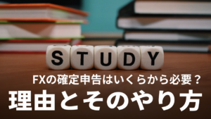 FXの確定申告はいくらから必要？利益がなくてもやった方がいい理由と確定申告のやり方！